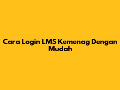 Cara Login LMS Kemenag Dengan Mudah