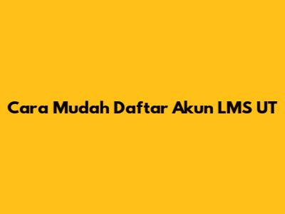 Cara Mudah Daftar Akun LMS UT