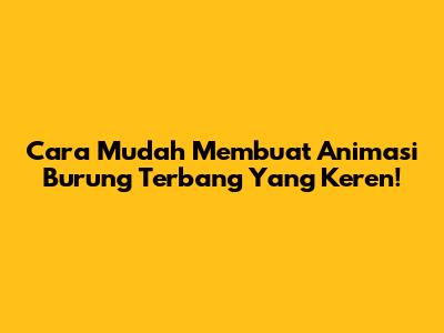 Cara Mudah Membuat Animasi Burung Terbang Yang Keren!