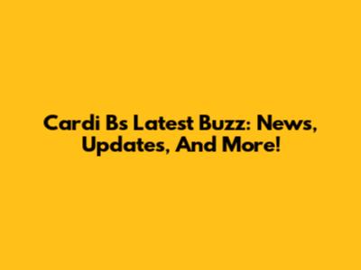 Cardi B's Latest Buzz: News, Updates, And More!