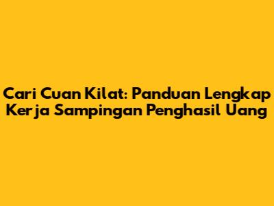 Cari Cuan Kilat: Panduan Lengkap Kerja Sampingan Penghasil Uang