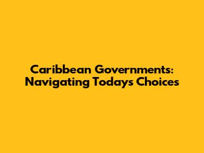 Caribbean Governments: Navigating Today's Choices