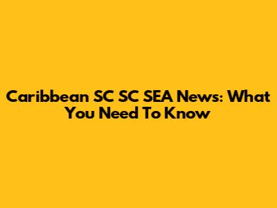 Caribbean SC SC SEA News: What You Need To Know