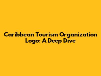 Caribbean Tourism Organization Logo: A Deep Dive