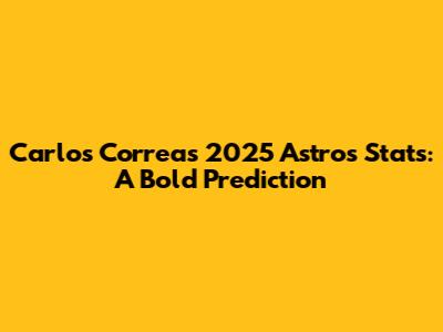 Carlos Correa's 2025 Astros Stats: A Bold Prediction