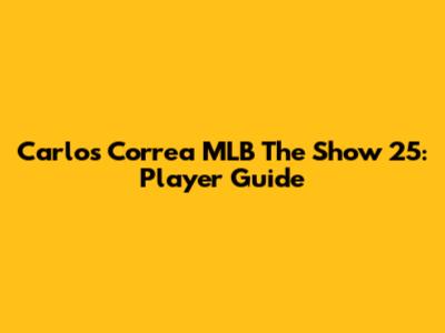 Carlos Correa MLB The Show 25: Player Guide