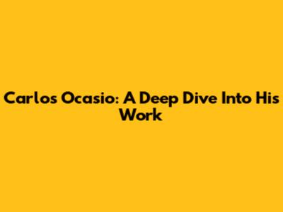 Carlos Ocasio: A Deep Dive Into His Work