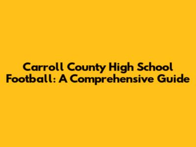 Carroll County High School Football: A Comprehensive Guide