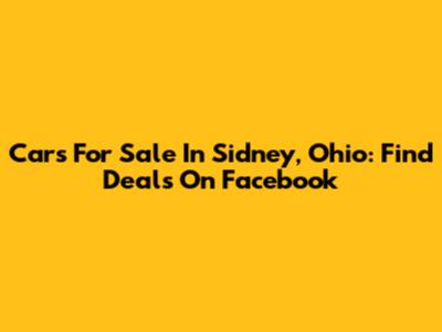 Cars For Sale In Sidney, Ohio: Find Deals On Facebook