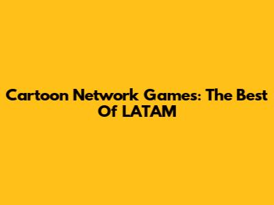 Cartoon Network Games: The Best Of LATAM