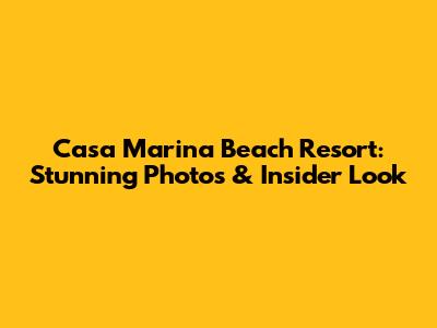 Casa Marina Beach Resort: Stunning Photos & Insider Look