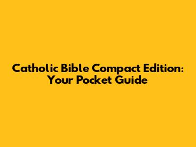 Catholic Bible Compact Edition: Your Pocket Guide