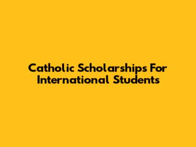 Catholic Scholarships For International Students