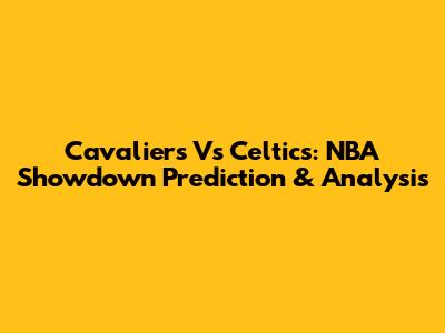 Cavaliers Vs Celtics: NBA Showdown Prediction & Analysis