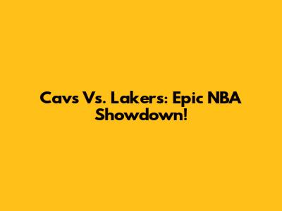 Cavs Vs. Lakers: Epic NBA Showdown!