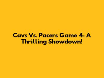 Cavs Vs. Pacers Game 4: A Thrilling Showdown!