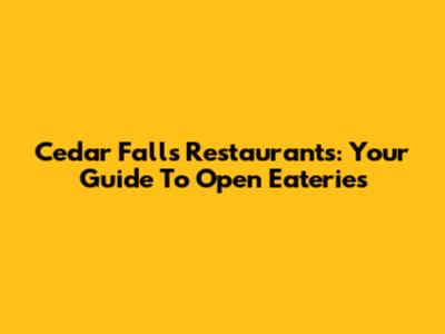 Cedar Falls Restaurants: Your Guide To Open Eateries