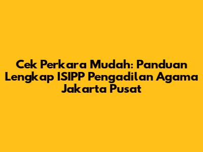 Cek Perkara Mudah: Panduan Lengkap ISIPP Pengadilan Agama Jakarta Pusat