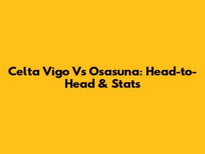 Celta Vigo Vs Osasuna: Head-to-Head & Stats