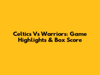 Celtics Vs Warriors: Game Highlights & Box Score