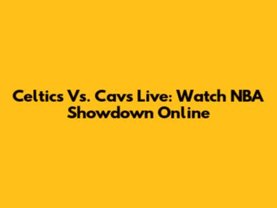 Celtics Vs. Cavs Live: Watch NBA Showdown Online