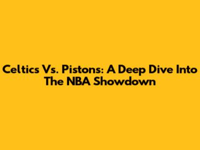 Celtics Vs. Pistons: A Deep Dive Into The NBA Showdown