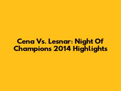 Cena Vs. Lesnar: Night Of Champions 2014 Highlights