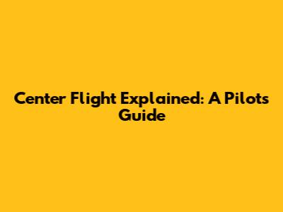 Center Flight Explained: A Pilot's Guide
