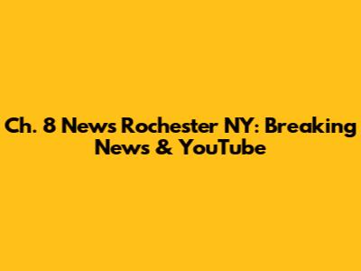 Ch. 8 News Rochester NY: Breaking News & YouTube