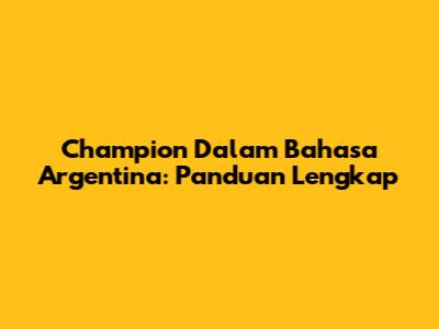 Champion Dalam Bahasa Argentina: Panduan Lengkap