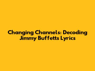 Changing Channels: Decoding Jimmy Buffett's Lyrics