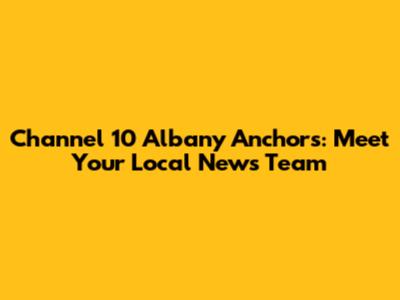 Channel 10 Albany Anchors: Meet Your Local News Team