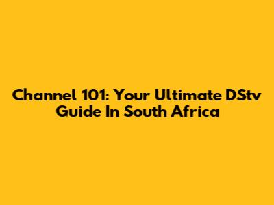 Channel 101: Your Ultimate DStv Guide In South Africa