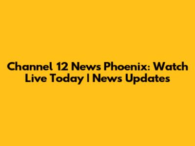 Channel 12 News Phoenix: Watch Live Today | News Updates