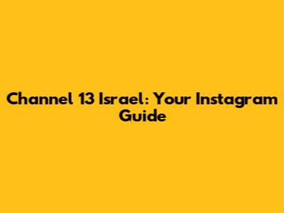 Channel 13 Israel: Your Instagram Guide