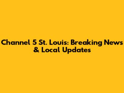 Channel 5 St. Louis: Breaking News & Local Updates