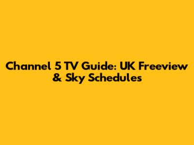 Channel 5 TV Guide: UK Freeview & Sky Schedules