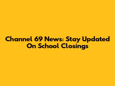 Channel 69 News: Stay Updated On School Closings