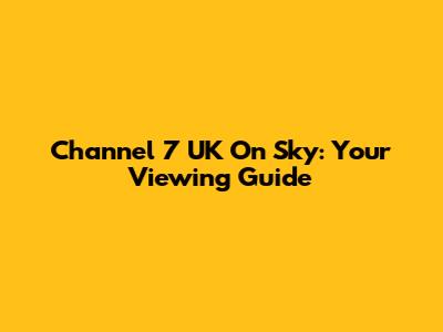 Channel 7 UK On Sky: Your Viewing Guide