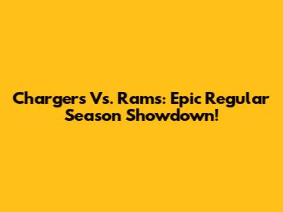 Chargers Vs. Rams: Epic Regular Season Showdown!