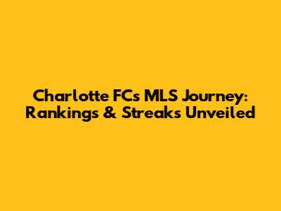 Charlotte FC's MLS Journey: Rankings & Streaks Unveiled