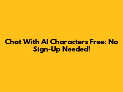 Chat With AI Characters Free: No Sign-Up Needed!