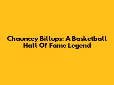 Chauncey Billups: A Basketball Hall Of Fame Legend