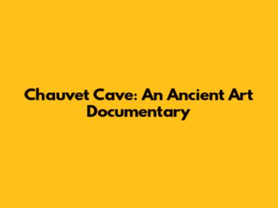 Chauvet Cave: An Ancient Art Documentary