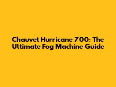 Chauvet Hurricane 700: The Ultimate Fog Machine Guide
