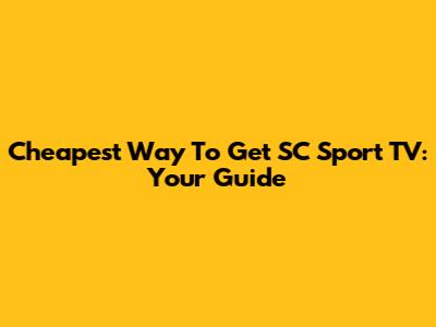 Cheapest Way To Get SC Sport TV: Your Guide