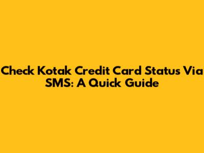 Check Kotak Credit Card Status Via SMS: A Quick Guide