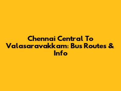 Chennai Central To Valasaravakkam: Bus Routes & Info