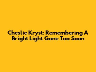 Cheslie Kryst: Remembering A Bright Light Gone Too Soon