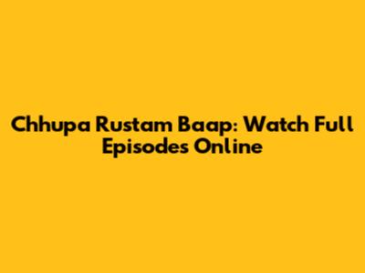 Chhupa Rustam Baap: Watch Full Episodes Online
